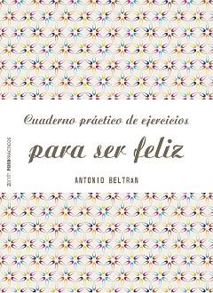 CUADERNO PRÁCTICO DE EJERCICIOS PARA SER FELIZ | 9788408151968 | BELTRÁN PUEYO, ANTONIO