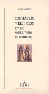 CONVENCION Y RECEPCION ESTUDIOS SOBRE EL TEATRO | 9788424919900 | ARELLANO, IGNACIO