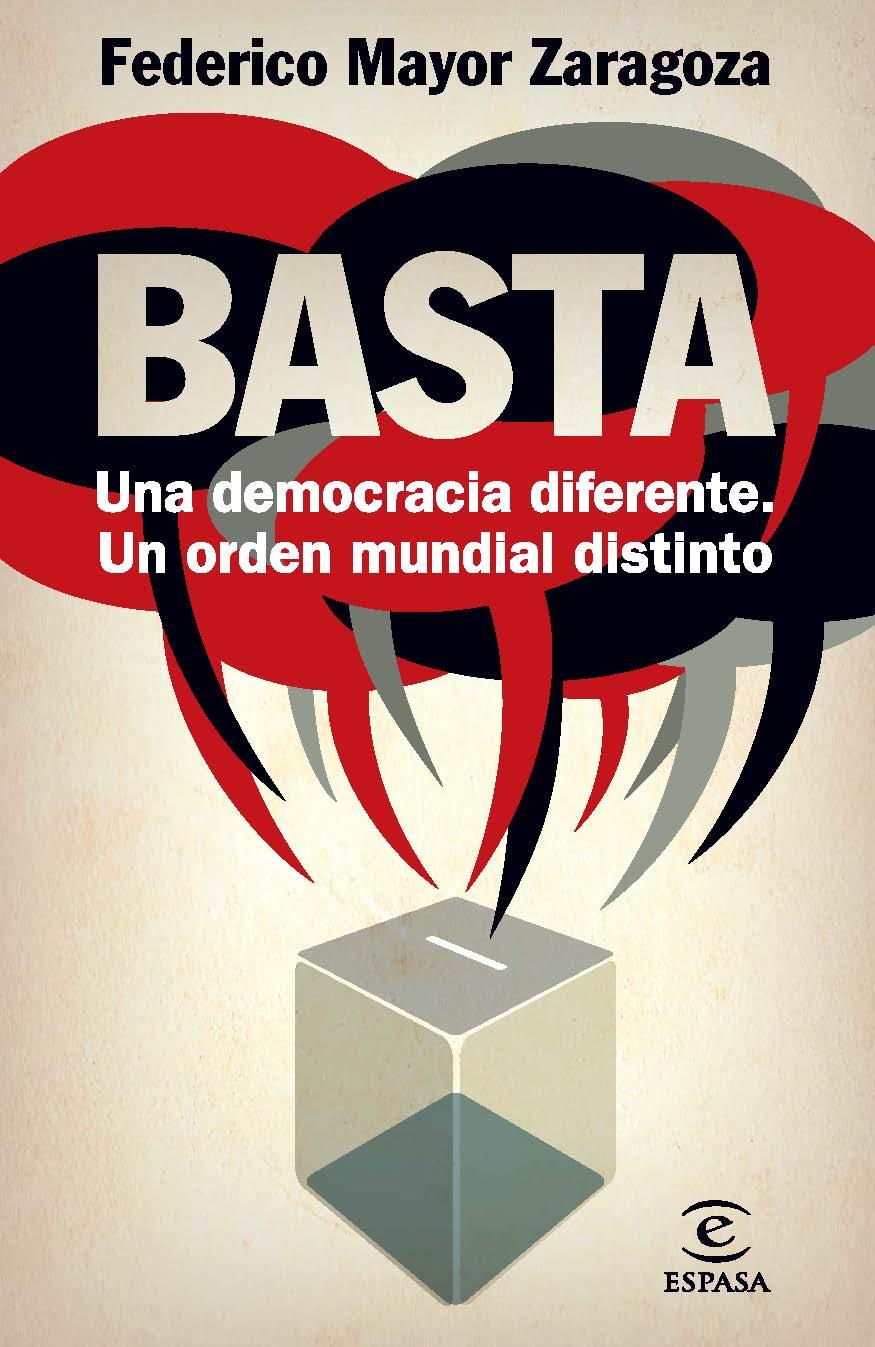 ¡BASTA! UNA DEMOCRACIA DIFERENTE, UN ORDEN MUNDIAL DISTINTO | 9788467009415 | FEDERICO MAYOR ZARAGOZA