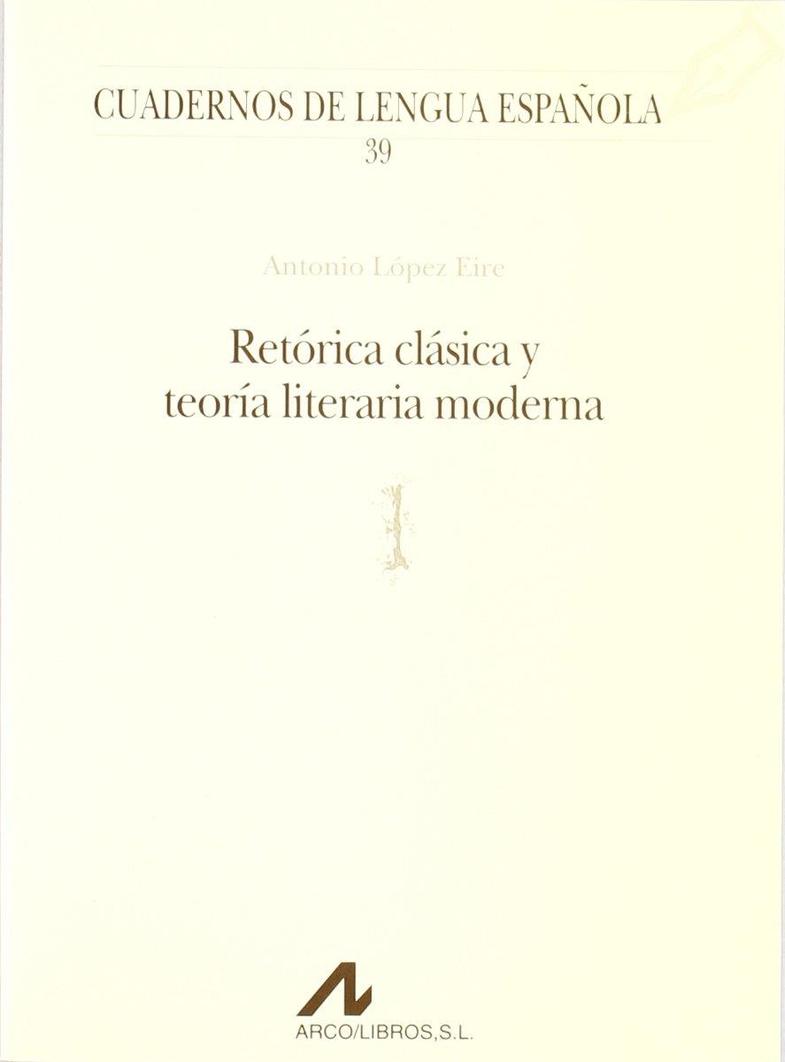 RETORICA CLASICA Y TEIORIA LITERARIA MODERNA | 9788476352441 | LOPEZ EIRE, A.