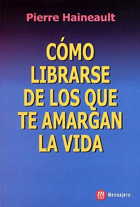 COMO LIBRARSE DE LOS QUE TE AMARGAN LA VIDA | 9788427124646 | HAINEAULT, PIERRE