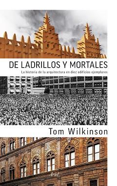 DE LADRILLOS Y MORTALES. LA HISTORIA DE LA ARQUITECTURA EN DIEZ EDIFICIOS EJEMPL | 9788434419001 | TOM WILKINSON