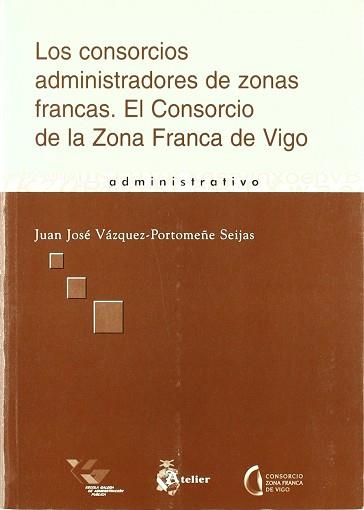CONSORCIOS ADMINISTRADORES DE ZONAS FRANCAS | 9788495458964 | VAZQUEZ-PORTOMEÑE SEIJAS, JUAN JOSE