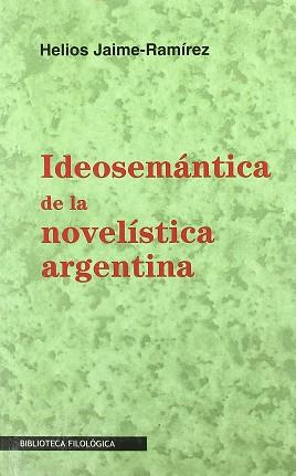 IDEOSEMANTICA DE LA NOVELISTICA ARGENTINA | 9788474550733 | JAIME-RAMIREZ, HELIOS