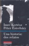 HISTORIA DOS RELATOS UNA | 9788481091144 | KERTESZ, IMRE / ESTERHAZY, PETER