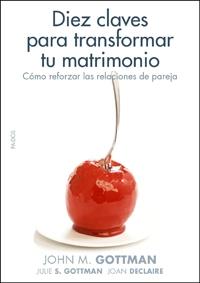 DIEZ CLAVES PARA TRANSFORMAR TU MATRIMONIO | 9788449321405 | GOTTMAN, JOHN M. / GOTTMAN, JULIE S. / DECLAIRE, J