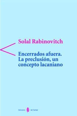 ENCERRADOS AFUERA LA PRECLUSION UN CONCEPTO LACANIANO | 9788476283325 | RABINOVITCH, SOLAL