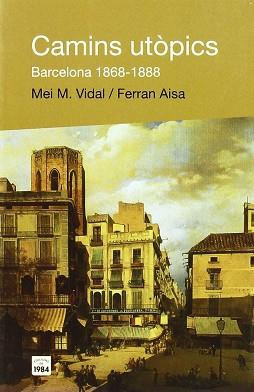 CAMINS UTOPICS BARCELONA 1868 - 1888 | 9788496061392 | VIDAL MEI M / AISA FERRAN