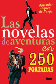 NOVELAS DE AVENTURAS EN 250 PORTADAS, LAS | 9788484493990 | VAZQUEZ DE PARGA, SALVADOR