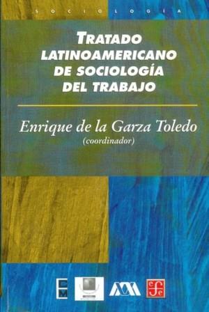 TRATADO LATINOAMERICANO DE SOCIOLOGIA DEL TRABAJO | 9789681660260 | GARZA TOLEDO, ENRIQUE DE LA