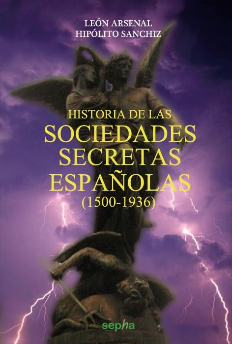 HISTORIA DE LAS SOCIEDADES SECRETAS ESPAÑOLAS (1500-1936) | 9788415819301 | ARSENAL, LEÓN/SANCHIZ, HIPÓLITO