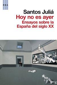 HOY NO ES AYER ENSAYOS SOBRE LA ESPAÑA DEL SIGLO XX | 9788498677836 | JULIA, SANTOS