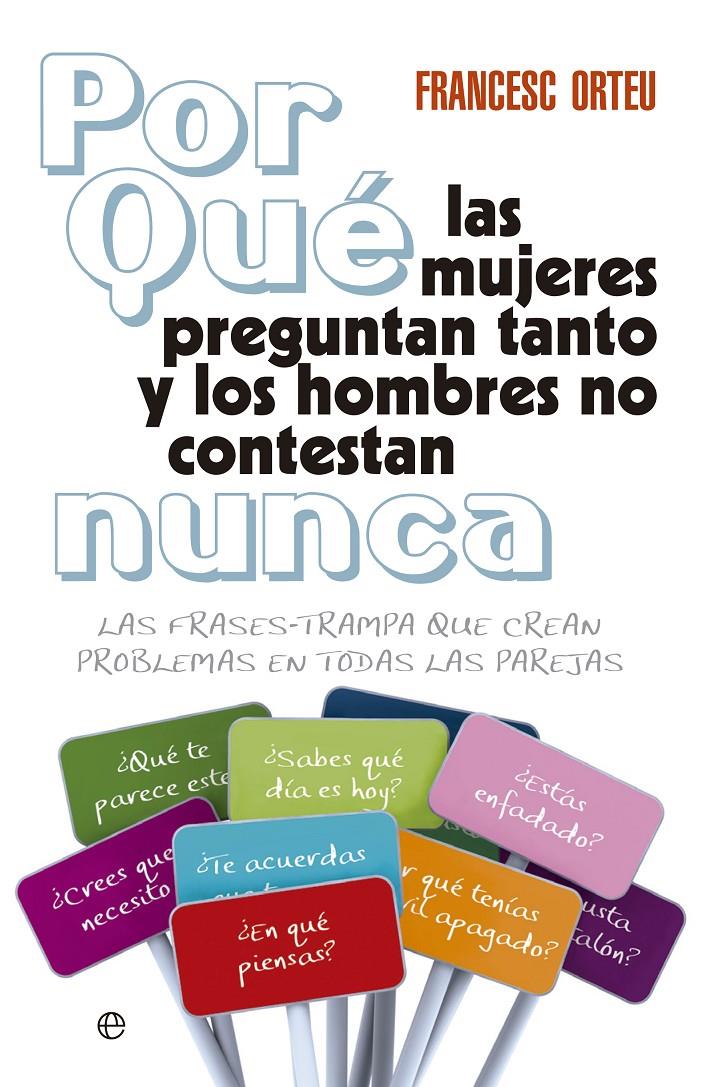 ¿POR QUÉ LAS MUJERES PREGUNTAN TANTO Y LOS HOMBRES NO CONTESTAN NUNCA? | 9788499706368 | ORTEU GUIU, FRANCESC