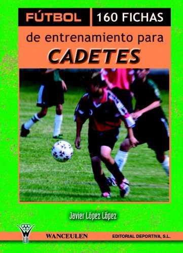 FUTBOL 160 FICHAS DE ENTRENAMIENTO PARA CADETES | 9788495883025 | LOPEZ LOPEZ, JAVIER