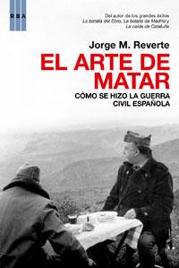 ARTE DE MATAR ( COMO SE HIZO LA GUERRA CIVIL ESPAÑOLA ) | 9788498674606 | REVERTE, JORGE M.