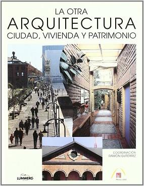 OTRA ARQUITECTURA CIUDAD VIVIENDA Y PATRIMONIO, LA | 9788477827139 | GUTIERREZ, RAMON (COORD.)