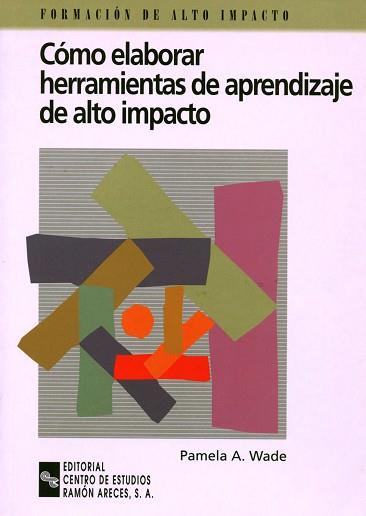 COMO ELABORAR HERRAMIENTAS DE APRENDIZAJE DE ALTO IMPACTO | 9788480043366 | WADE, PAMELA A.