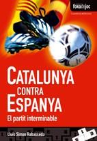 CATALUNYA CONTRA ESPAÑA EL PARTIT INTERMINABLE | 9788497915724 | SIMON RABASSEDA, LLUIS