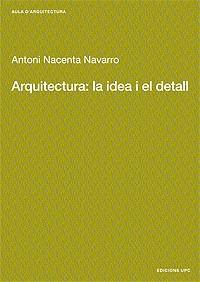 ARQUITECTURA LA IDEA I EL DETALL | 9788483015889 | NACENTA NAVARRO, ANTONI