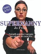 SUPERNANNY (CONSELLS PRACTICS I SENSATS X EDUCAR ELS FILLS) | 9788466406741 | FROST, JO