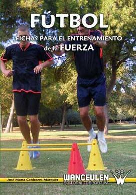 FUTBOL:FICHAS PARA EL ENTRENAMIENTO DE LA FUERZA | 9788487520181 | CAÑIZARES MARQUEZ, JOSE MARIA