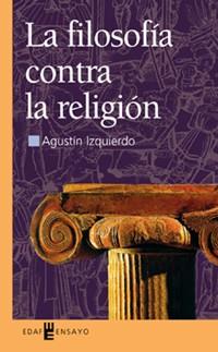 FILOSOFIA CONTRA LA RELIGION, LA | 9788441413375 | IZQUIERDO, AGUSTIN