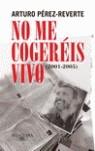 NO ME COGEREIS VIVO ( 2001-2005 ) | 9788420469430 | PEREZ REVERTE, ARTURO