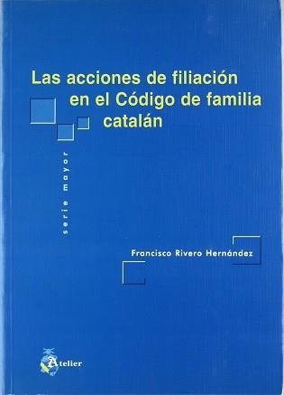 ACCIONES DE FILIACION EN EL CODIGO DE FAMILIA CATALAN, LAS | 9788495458292 | RIVERO HERNANDEZ, FRANCISCO