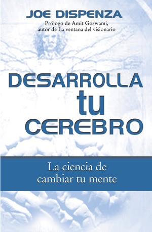 DESARROLLA TU CEREBRO ( LA CIENCIA DE CAMBIAR TU MENTE ) | 9788496665309 | DISPENZA, JOE