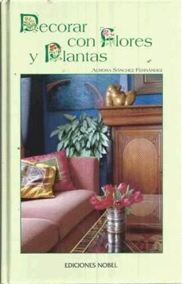 DECORAR CON FLORES Y PLANTAS | 9788484590422 | SANCHEZ FERNANDEZ, AURORA