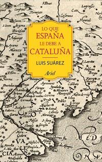 LO QUE ESPAÑA LE DEBE A CATALUÑA | 9788434424067 | SUÁREZ FERNÁNDEZ, LUIS