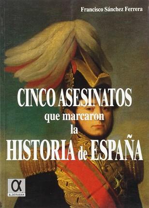 CINCO ASESINATOS QUE MARCARON LA HISTORIA DE ESPAÑA | 9788488676566 | SANCHEZ FERRERA, FRANCISCO