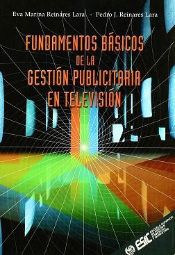 FUNDAMENTOS BASICOS DE LA GESTION PUBLICITARIA EN TELEVISION | 9788473563437 | REINARES LARA, EVA MARINA; REINARES LARA, PEDRO J.