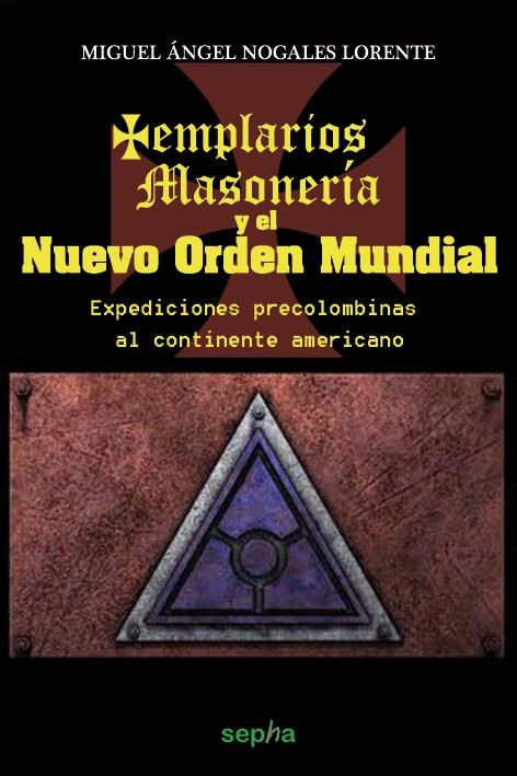 TEMPLARIOS, MASONERÍA Y EL NUEVO ORDEN MUNDIAL | 9788415819219 | NOGALES LORENTE, MIGUEL ÁNGEL