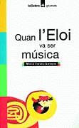 QUAN L'ELOI VA SER MUSICA (GRUMETS) | 9788424695118 | CANELA GARAYOA, MERCE