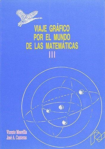 VIAJE GRAFICO POR EL MUNDO DE LAS MATEMATICAS 3 | 9788477332428 | MEAVILLA SEGUI, VICENTE ; CANTERAS ALONS