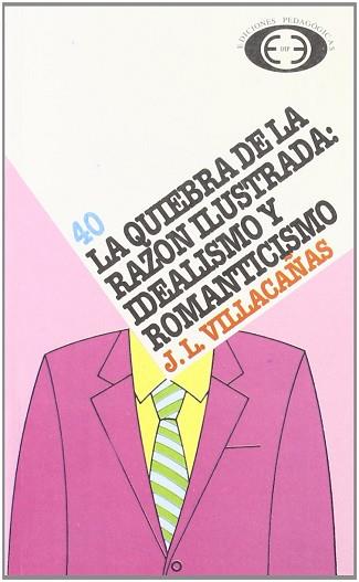 QUIEBRA DE LA RAZON ILUSTRADA, LA IDEALISMO Y ROM. | 9788441100732 | VILLACAÑAS, JOSE LUIS