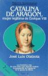 CATALINA DE ARAGON.MUJER LEGITIMA DE ENRIQUE VIII | 9788408010432 | OLAIZOLA, JOSE LUIS