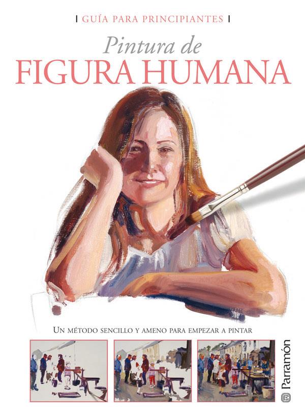 GUIA PARA PRINCIPIANTES PINTURA DE FIGURA HUMANA | 9788434233034 | EQUIPO PARRAMON