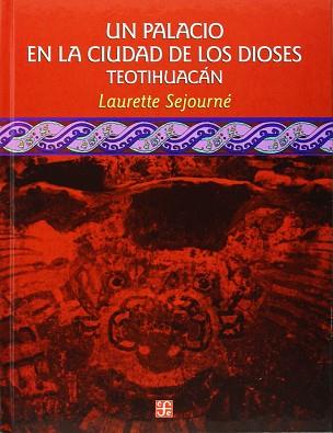 UN PALACIO EN LA CIUDAD DE LOS DIOSES TEOTIHUACAN | 9789681658236 | SEJOURNE, LAURETTE