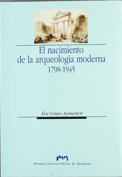 NACIMIENTO DE LA ARQUEOLOGIA MODERNA 1798-1945, EL | 9788477335566 | GRAN-AYMERICH, EVE