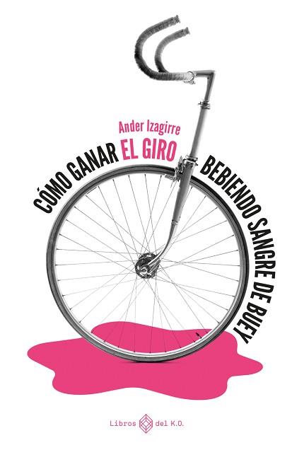 CÓMO GANAR EL GIRO BEBIENDO SANGRE DE BUEY | 9788417678784 | IZAGIRRE ANDER