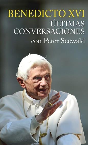 BENEDICTO XVI. ULTIMAS CONVERSACIONES CON PETER SEEWALD | 9788427139282 | SEEWALD, PETER