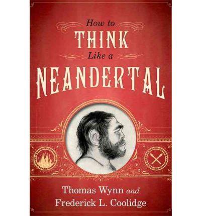 HOW TO THINK LIKE A NEANDERTAL | 9780199742820 | WYNN, THOMAS / COOLIDGE, FREDERICK