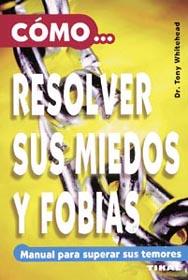 COMO RESOLVER SUS MIEDOS Y FOBIAS | 9788430540358 | WHITEHEAD, TONY