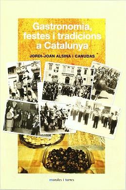 GASTRONOMIA FESTES I TRADICIONS A CATALUNYA | 9788496106697 | ALSINA CANUDAS, JORDI JOAN