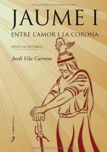 JAUME I ENTRE L'AMOR I LA CORONA | 9788489986879 | VILA CARRERAS, JORDI