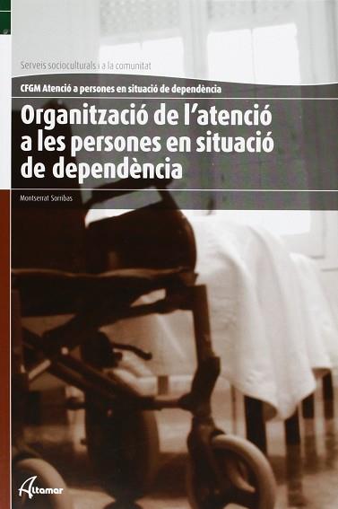 ORGANITZACIÓ DE L'ATENCIÓ A LES PERSONES EN SITUACIÓ DE DEPENDÈNCIA | 9788415309239 | SORRIBAS PAREJA, MONTSERRAT