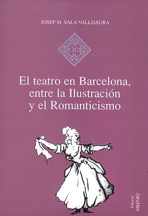 TEATRO EN BARCELONA ENTRE LA ILUSTRACION Y EL ROMANTICISMO, | 9788489790582 | SALA VALLDAURA, JOSEP M.