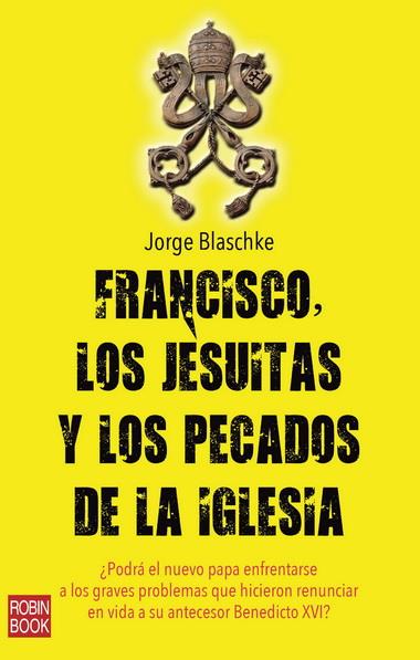 FRANCISCO, LOS JESUITAS Y LOS PECADOS DE LA IGLESIA | 9788499173207 | BLASCHKE, JORGE